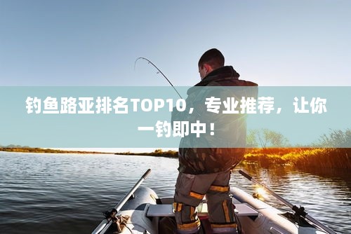 釣魚路亞排名TOP10，專業(yè)推薦，讓你一釣即中！