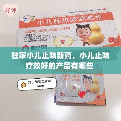 獨(dú)家小兒止咳新藥，小兒止咳療效好的產(chǎn)品有哪些 