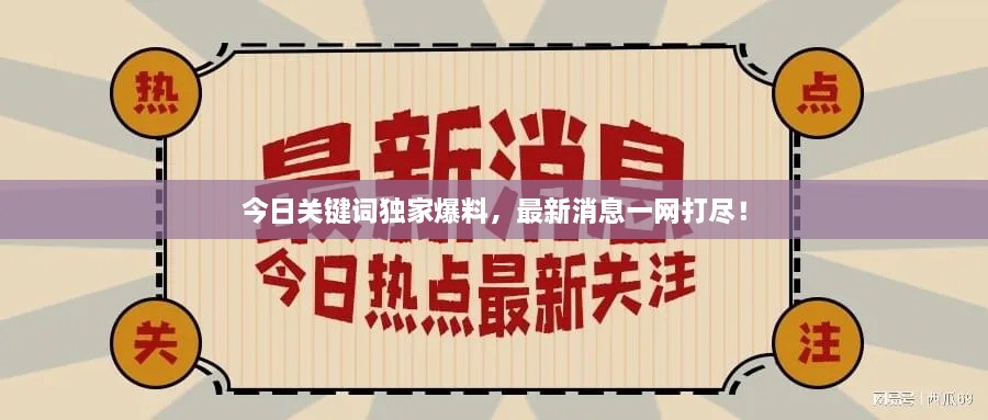 今日關(guān)鍵詞獨(dú)家爆料，最新消息一網(wǎng)打盡！