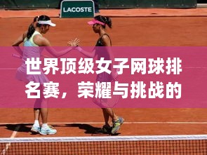世界頂級(jí)女子網(wǎng)球排名賽，榮耀與挑戰(zhàn)的舞臺(tái)，誰(shuí)將登頂？