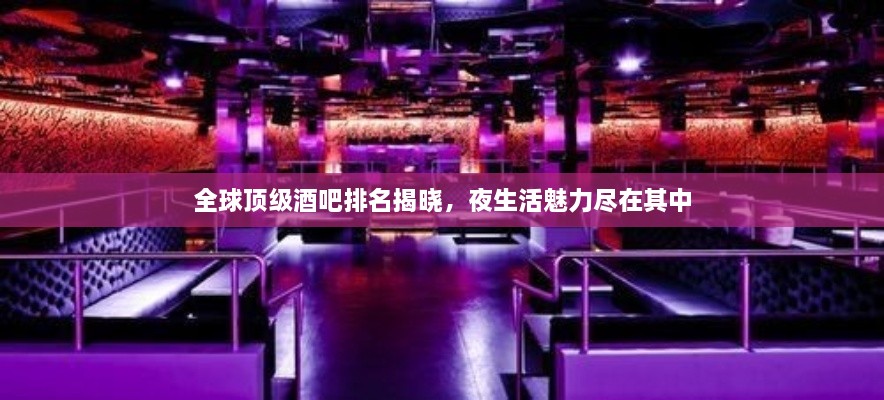 全球頂級(jí)酒吧排名揭曉，夜生活魅力盡在其中