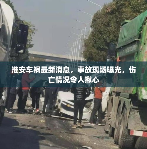淮安車禍最新消息，事故現(xiàn)場(chǎng)曝光，傷亡情況令人揪心