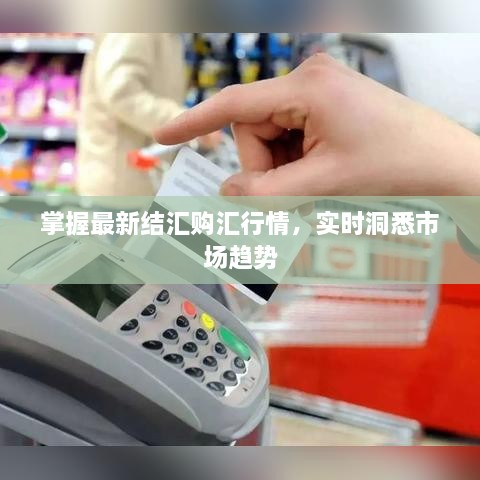 掌握最新結(jié)匯購(gòu)匯行情，實(shí)時(shí)洞悉市場(chǎng)趨勢(shì)