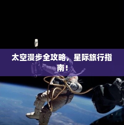 太空漫步全攻略，星際旅行指南！