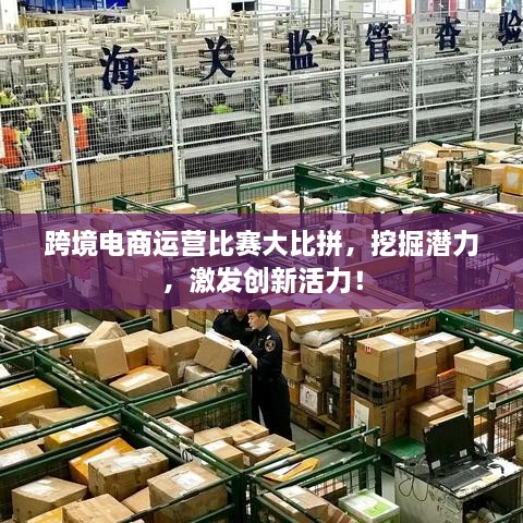 跨境電商運(yùn)營比賽大比拼，挖掘潛力，激發(fā)創(chuàng)新活力！