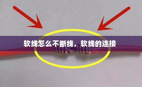 軟線怎么不斷線，軟線的連接 