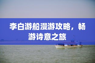 李白游船漫游攻略，暢游詩意之旅