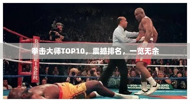 拳擊大師TOP10，震撼排名，一覽無余