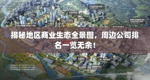 揭秘地區(qū)商業(yè)生態(tài)全景圖，周邊公司排名一覽無(wú)余！