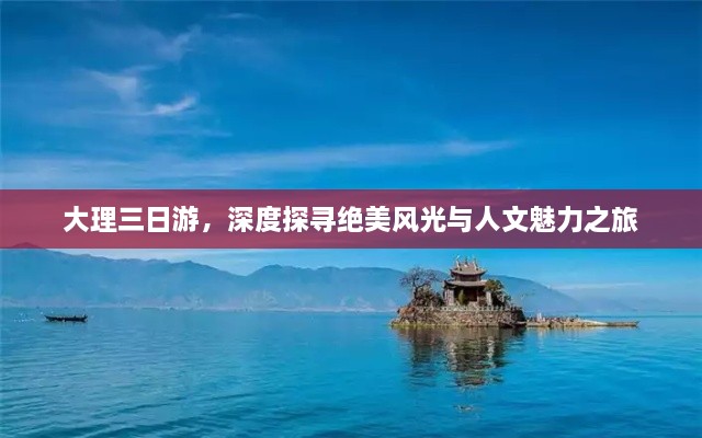 大理三日游，深度探尋絕美風(fēng)光與人文魅力之旅