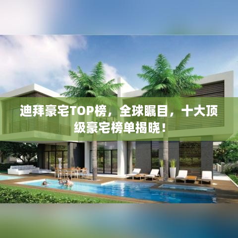 迪拜豪宅TOP榜，全球矚目，十大頂級豪宅榜單揭曉！