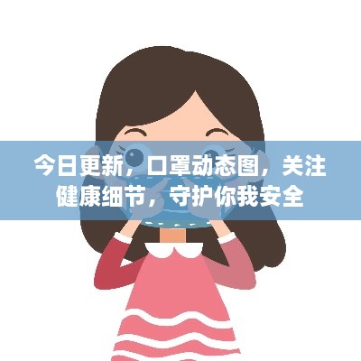 今日更新，口罩動態(tài)圖，關(guān)注健康細(xì)節(jié)，守護(hù)你我安全