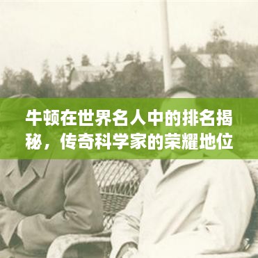 牛頓在世界名人中的排名揭秘，傳奇科學(xué)家的榮耀地位