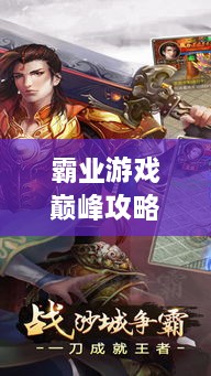 霸業(yè)游戲巔峰攻略視頻，輕松登頂，成為王者之巔！