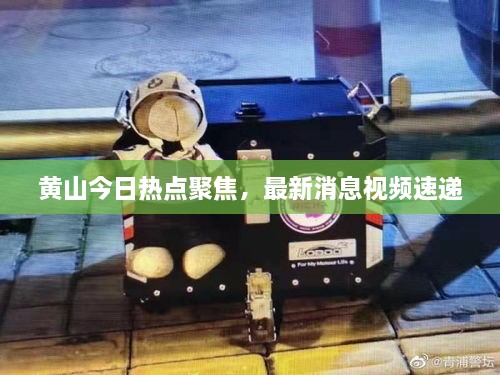 黃山今日熱點(diǎn)聚焦，最新消息視頻速遞