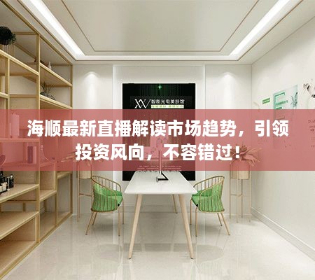 海順最新直播解讀市場趨勢，引領(lǐng)投資風(fēng)向，不容錯過！