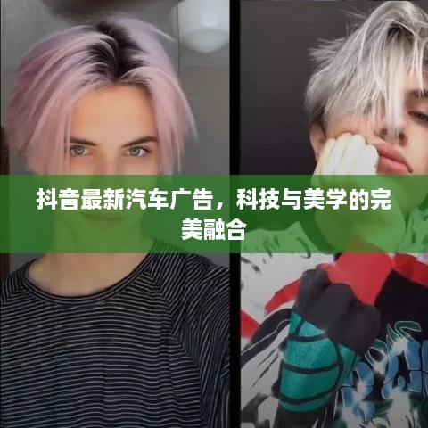 抖音最新汽車廣告，科技與美學(xué)的完美融合