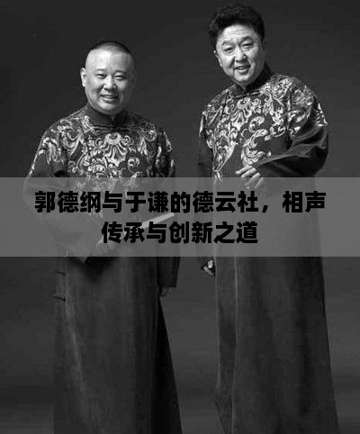 郭德綱與于謙的德云社，相聲傳承與創(chuàng)新之道