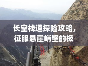 長(zhǎng)空棧道探險(xiǎn)攻略，征服懸崖峭壁的極致體驗(yàn)！