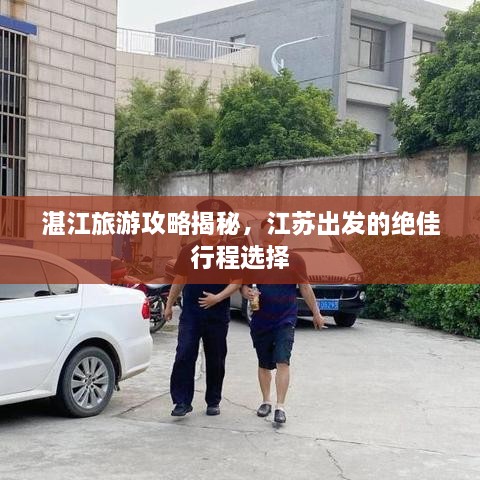 湛江旅游攻略揭秘，江蘇出發(fā)的絕佳行程選擇