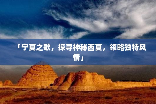 「寧夏之歌，探尋神秘西夏，領(lǐng)略獨(dú)特風(fēng)情」