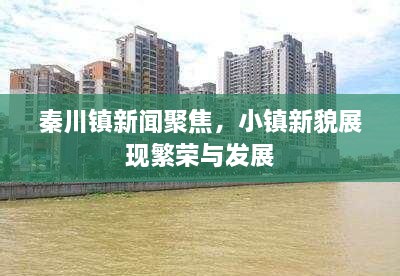 秦川鎮(zhèn)新聞聚焦，小鎮(zhèn)新貌展現(xiàn)繁榮與發(fā)展