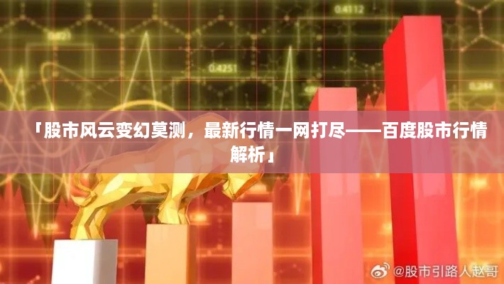 「股市風云變幻莫測，最新行情一網打盡——百度股市行情解析」