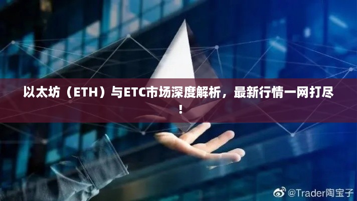 以太坊（ETH）與ETC市場(chǎng)深度解析，最新行情一網(wǎng)打盡！