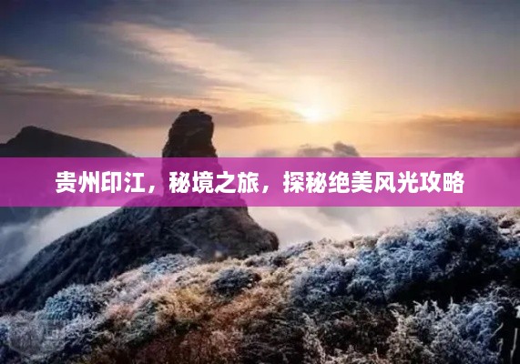 貴州印江，秘境之旅，探秘絕美風(fēng)光攻略