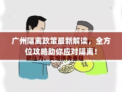 廣州隔離政策最新解讀，全方位攻略助你應(yīng)對隔離！