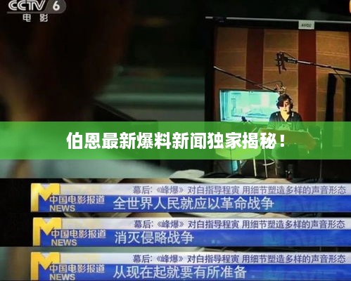 伯恩最新爆料新聞獨(dú)家揭秘！