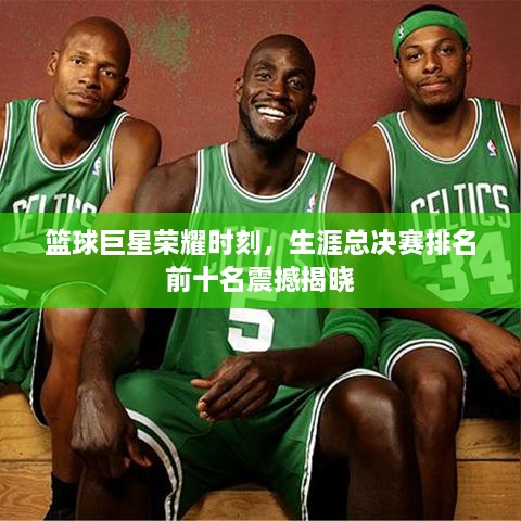 籃球巨星榮耀時刻，生涯總決賽排名前十名震撼揭曉