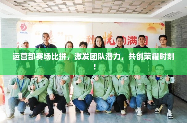運(yùn)營部賽場比拼，激發(fā)團(tuán)隊(duì)潛力，共創(chuàng)榮耀時(shí)刻！