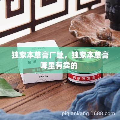 獨家本草膏廠址，獨家本草膏哪里有賣的 