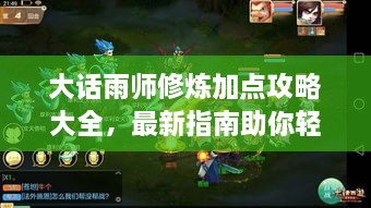 大話雨師修煉加點(diǎn)攻略大全，最新指南助你輕松飛升！