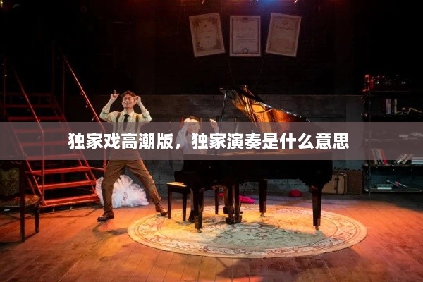 獨(dú)家戲高潮版，獨(dú)家演奏是什么意思 