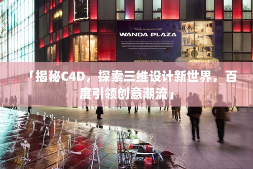 「揭秘C4D，探索三維設(shè)計(jì)新世界，百度引領(lǐng)創(chuàng)意潮流」