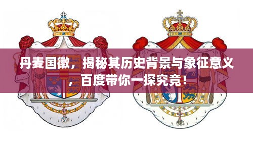 丹麥國(guó)徽，揭秘其歷史背景與象征意義，百度帶你一探究竟！