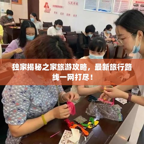 獨(dú)家揭秘之家旅游攻略，最新旅行路線一網(wǎng)打盡！
