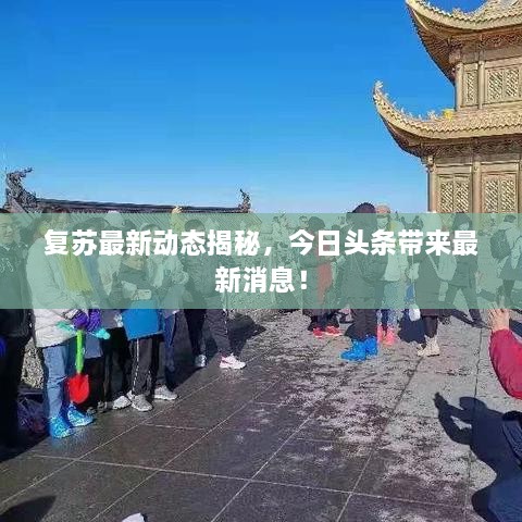 復(fù)蘇最新動態(tài)揭秘，今日頭條帶來最新消息！