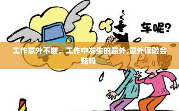 工作意外不斷，工作中發(fā)生的意外,意外保險會賠嗎 