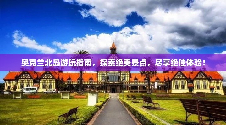 奧克蘭北島游玩指南，探索絕美景點(diǎn)，盡享絕佳體驗(yàn)！
