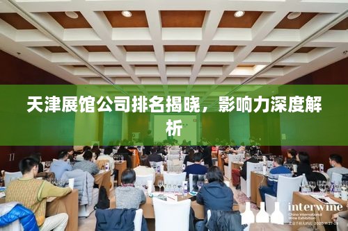 天津展館公司排名揭曉，影響力深度解析