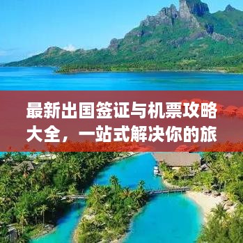 最新出國(guó)簽證與機(jī)票攻略大全，一站式解決你的旅行準(zhǔn)備！