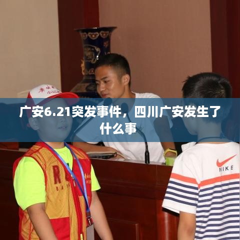 廣安6.21突發(fā)事件，四川廣安發(fā)生了什么事 