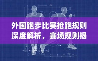 外國(guó)跑步比賽搶跑規(guī)則深度解析，賽場(chǎng)規(guī)則揭秘！