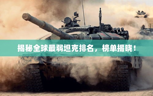 揭秘全球最弱坦克排名，榜單揭曉！