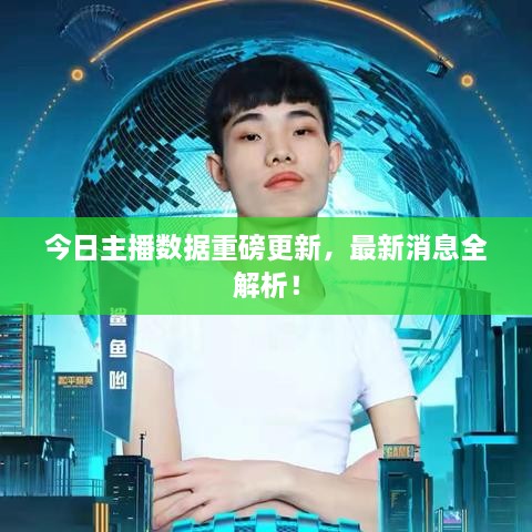 今日主播數(shù)據(jù)重磅更新，最新消息全解析！