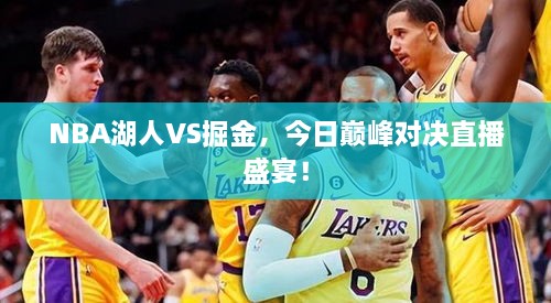 NBA湖人VS掘金，今日巔峰對決直播盛宴！