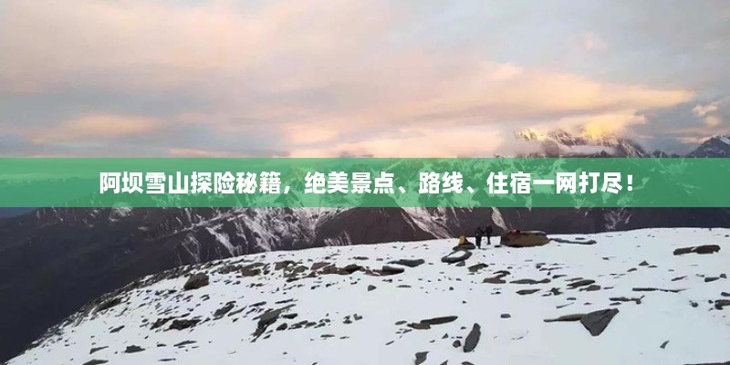阿壩雪山探險(xiǎn)秘籍，絕美景點(diǎn)、路線、住宿一網(wǎng)打盡！